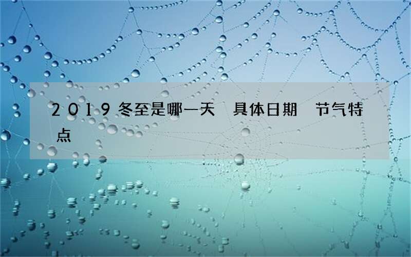 2019冬至是哪一天 具体日期 节气特点